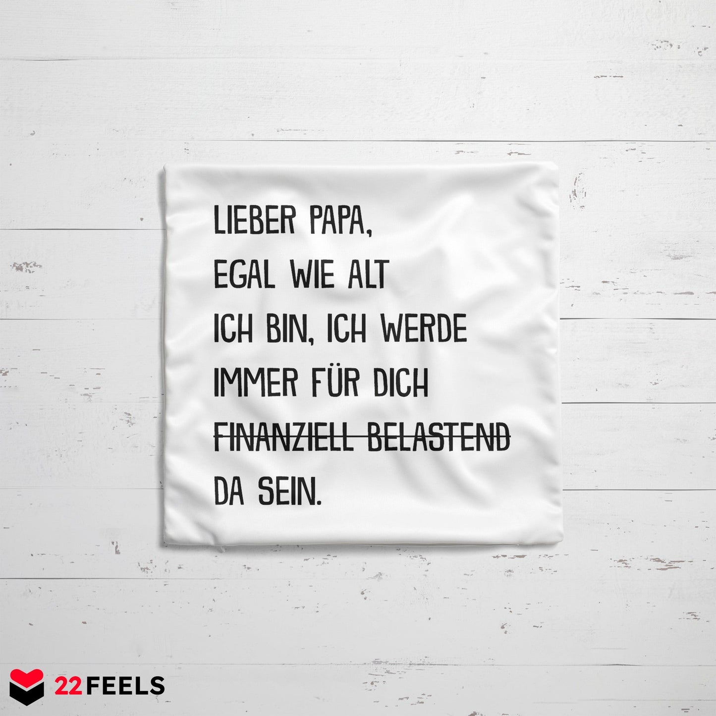 22Feels® Papa Geschenk - Kissen mit Spruch: Egal wie alt ich bin (Weiss 40x40cm)-Kissen Weiss 40x40-22Feels