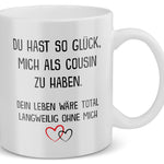 22Feels® Geschenk für Cousin oder Cousine - von Cousin - Tasse mit Spruch: Glück mich zu haben (Weiss, 320ml)-Weisse Tasse 320ml-22Feels