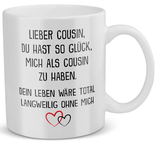 22Feels® Geschenk für Cousin von Cousin - Tasse mit Spruch: Glück mich zu haben (Weiss, 320ml)-Weisse Tasse 320ml-22Feels