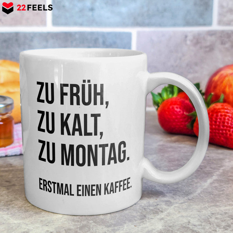 22Feels® Lustige Tasse mit Spruch: Zu Früh, Zu Kalt, Zu Montag - Büro Geschenkidee (Weiss, 320ml)-Weisse Tasse 325ml-22Feels