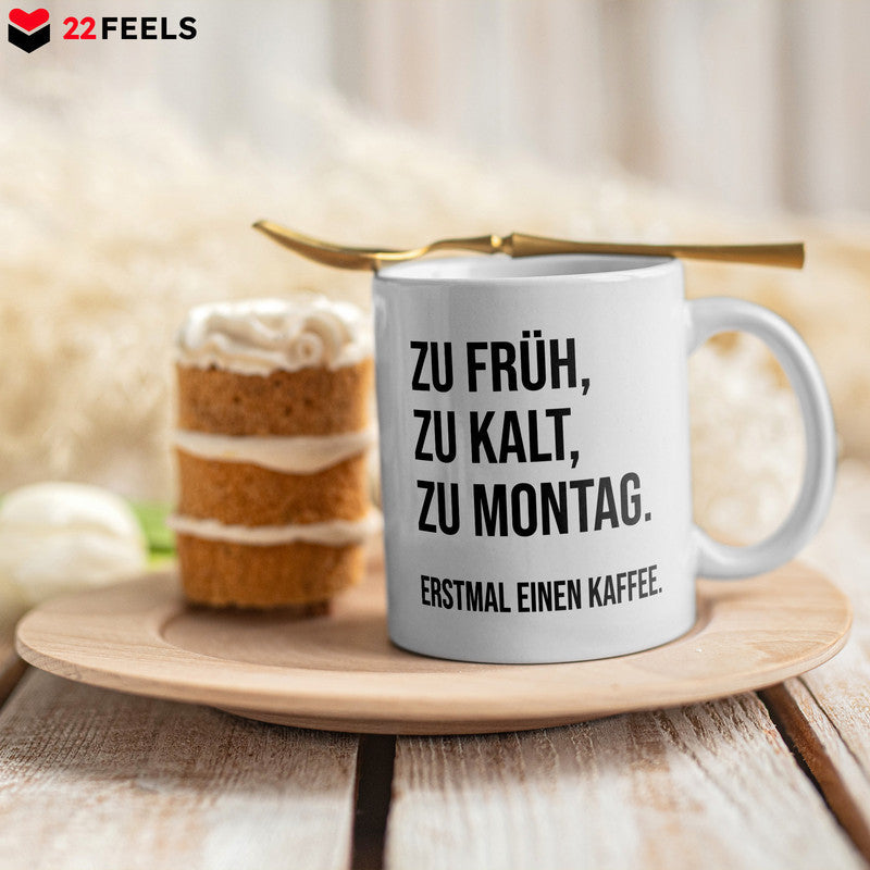 22Feels® Lustige Tasse mit Spruch: Zu Früh, Zu Kalt, Zu Montag - Büro Geschenkidee (Weiss, 320ml)-Weisse Tasse 325ml-22Feels