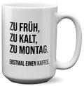 22Feels® Lustige XL Tasse mit Spruch: Zu früh, zu kalt, zu Montag - Büro Geschenkidee (Weiss, 440ml)-Weisse XL Tasse 440ml-22Feels
