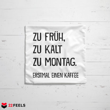 22Feels® Lustiges Kissen mit Spruch: Zu früh, zu kalt, zu Montag - Büro Geschenkidee (Weiss 40x40cm)-Kissen Weiss 40x40-22Feels