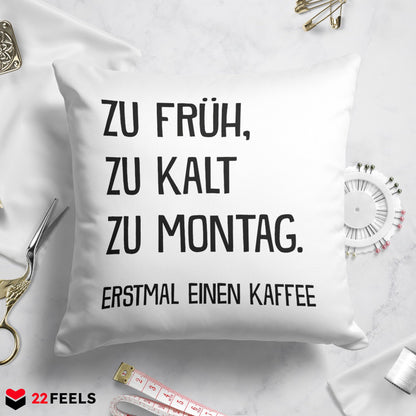 22Feels® Lustiges Kissen mit Spruch: Zu früh, zu kalt, zu Montag - Büro Geschenkidee (Weiss 40x40cm)-Kissen Weiss 40x40-22Feels