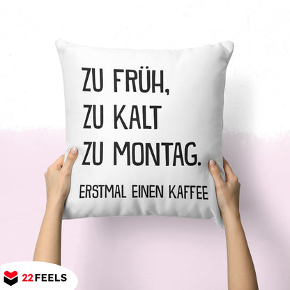 22Feels® Lustiges Kissen mit Spruch: Zu früh, zu kalt, zu Montag - Büro Geschenkidee (Weiss 40x40cm)-Kissen Weiss 40x40-22Feels