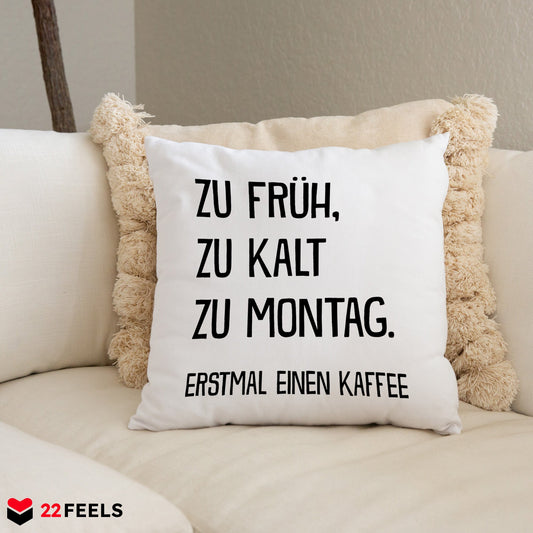 22Feels® Lustiges Kissen mit Spruch: Zu früh, zu kalt, zu Montag - Büro Geschenkidee (Weiss 40x40cm)-Kissen Weiss 40x40-22Feels