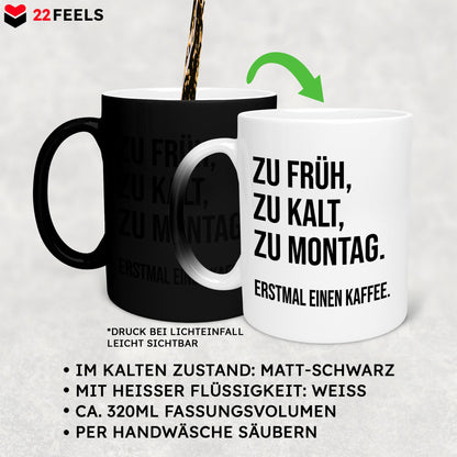 22Feels® Lustige Zaubertasse mit Spruch: Zu früh, zu kalt, zu Montag - Büro Geschenkidee (Matt-Schwarz und Weiss, 320ml)-Farbwechsel Tasse Matt 320ml-22Feels
