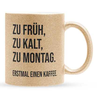 22Feels® Lustige Glitzertasse mit Spruch: Zu früh, zu kalt, zu Montag - Büro Geschenkidee (Gold, 320ml)-Glitzertasse Gold 320ml-22Feels