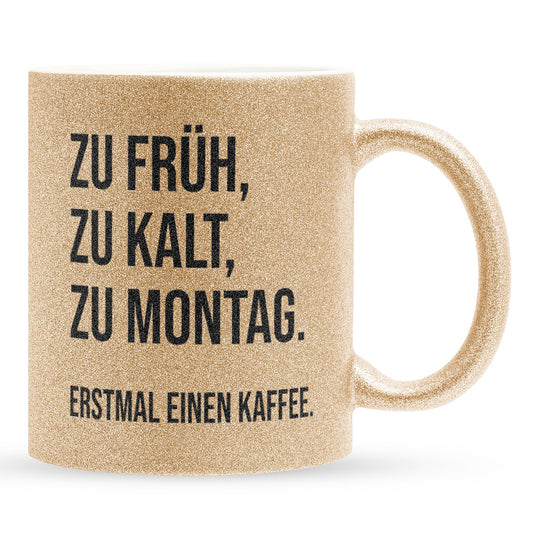 22Feels® Lustige Glitzertasse mit Spruch: Zu früh, zu kalt, zu Montag - Büro Geschenkidee (Gold, 320ml)-Glitzertasse Gold 320ml-22Feels