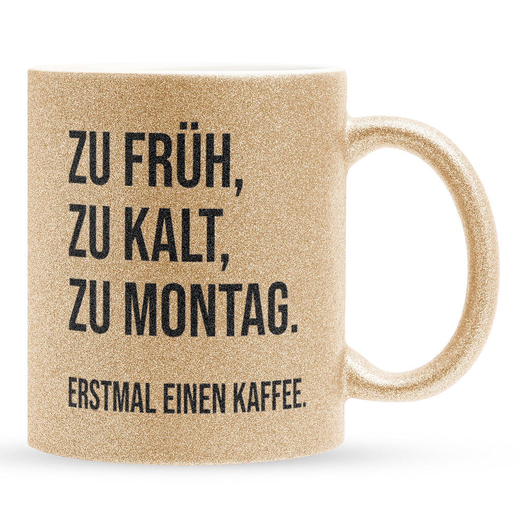 22Feels® Lustige Glitzertasse mit Spruch: Zu früh, zu kalt, zu Montag - Büro Geschenkidee (Gold, 320ml)-Glitzertasse Gold 320ml-22Feels