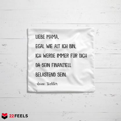22Feels® Mama Geschenk von der Tochter - Kissen mit Spruch: Egal wie alt finanziell belastend (Weiss 40x40cm)-Kissen Weiss 40x40-22Feels