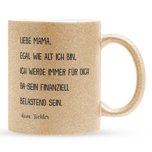 22Feels® Mama Geschenk von Tochter - Glitzertasse mit Spruch: Egal wie alt finanziell belastend (Gold, 320ml)-Glitzertasse Gold 320ml-22Feels