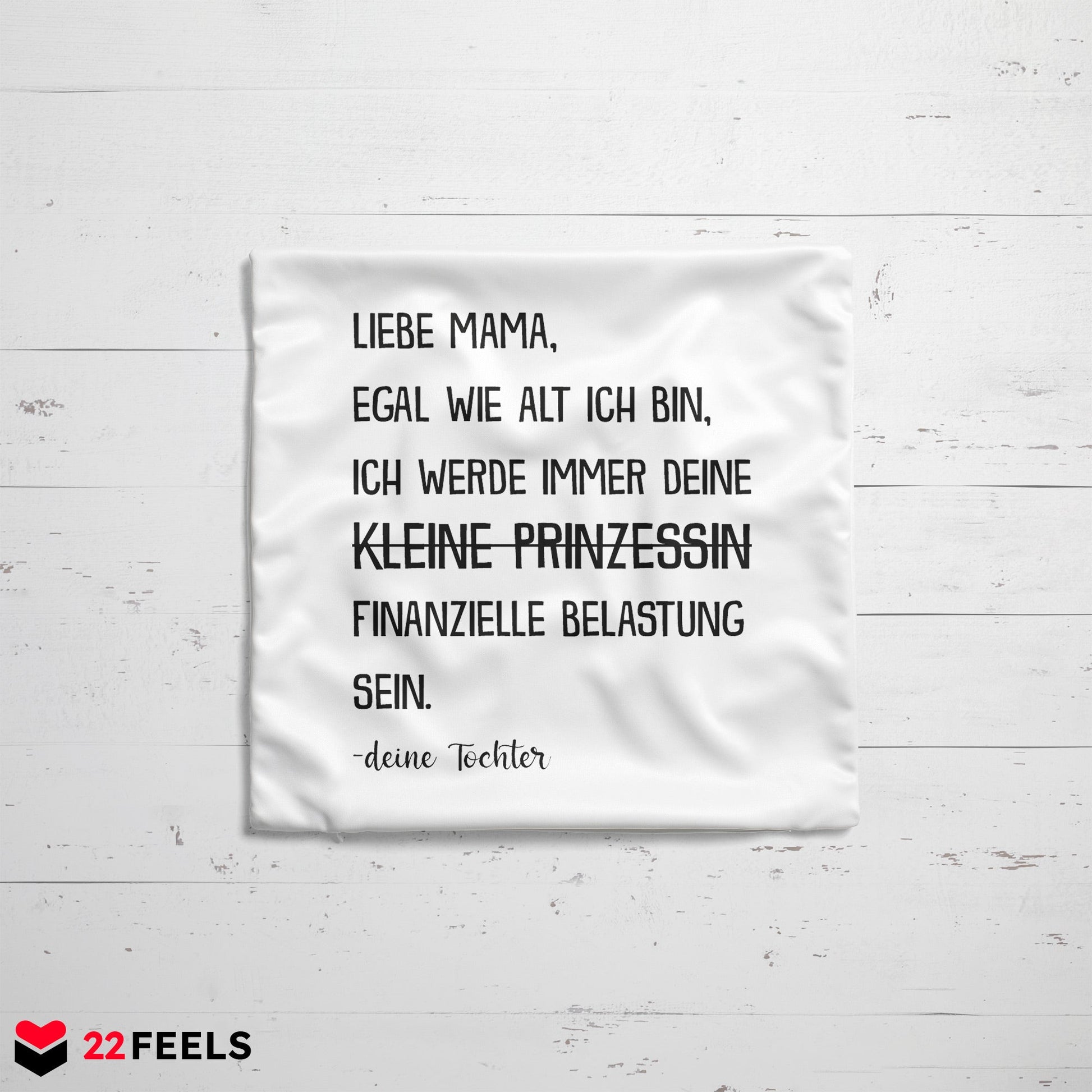 22Feels® Mama Geschenk von der Tochter - Kissen mit Spruch: Egal wie alt - Prinzessin (Weiss 40x40cm)-Kissen Weiss 40x40-22Feels
