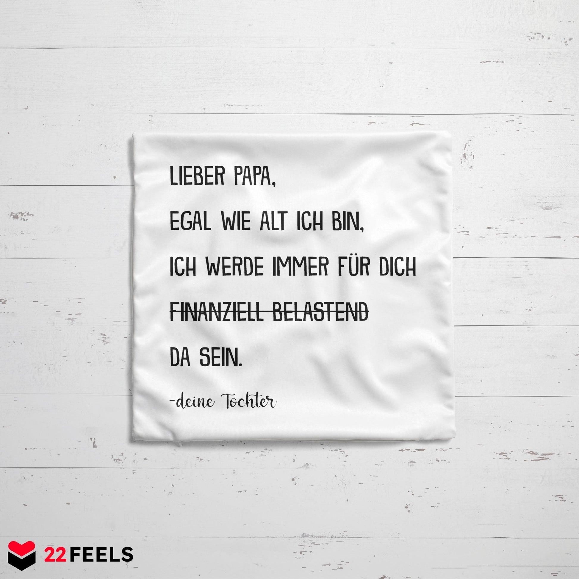 22Feels® Papa Geschenk von Tochter - Kissen mit Spruch: Egal wie alt ich bin (Weiss 40x40cm)-Kissen Weiss 40x40-22Feels