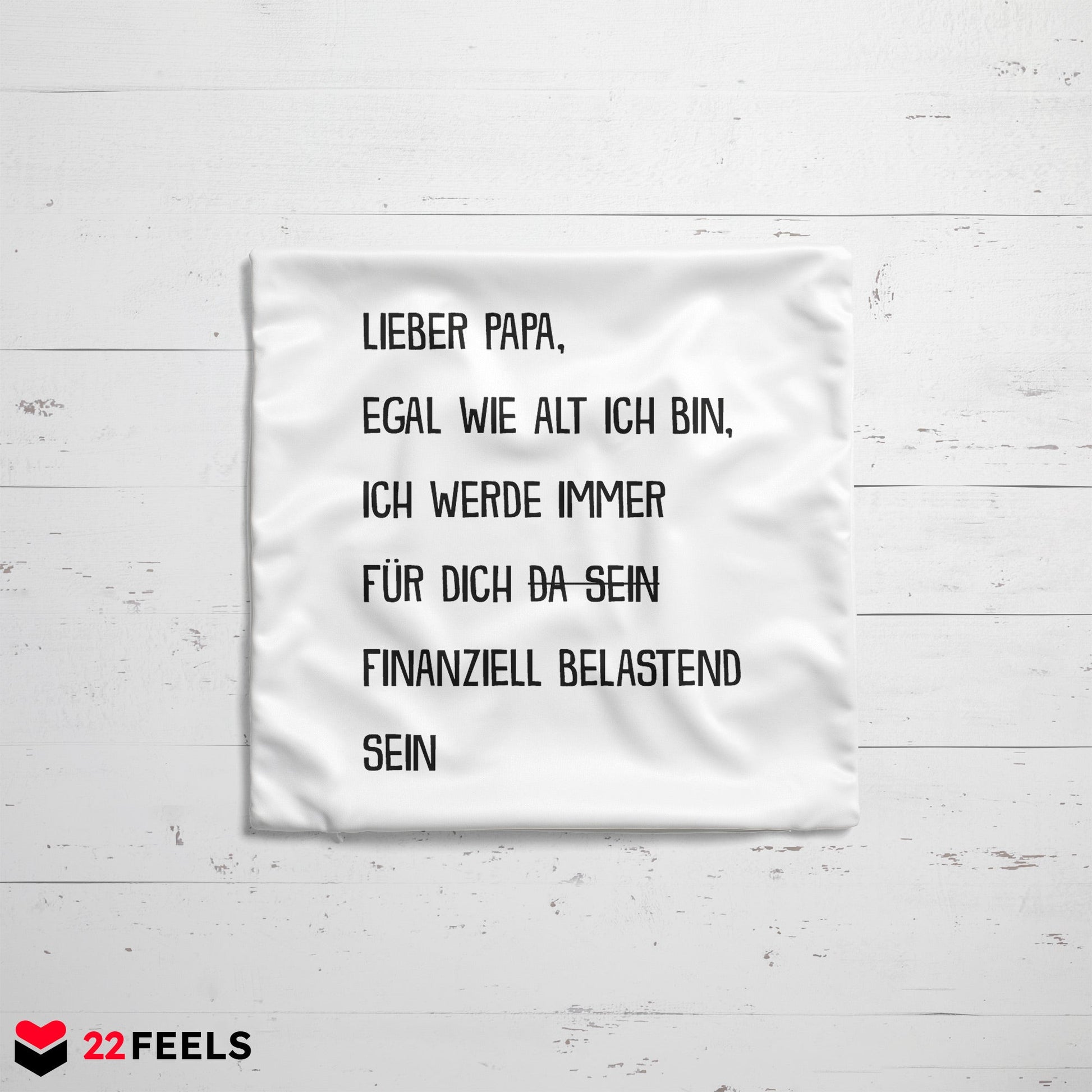 22Feels® Papa Geschenk - Kissen mit Spruch: Egal wie alt ich bin (Weiss 40x40cm)-Kissen Weiss 40x40-22Feels
