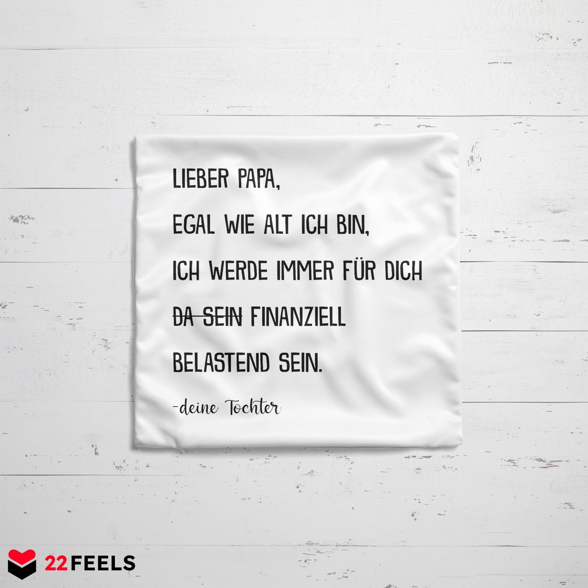 22Feels® Papa Geschenk von Tochter - Kissen mit Spruch: Egal wie alt ich bin (Weiss 40x40cm)-Kissen Weiss 40x40-22Feels