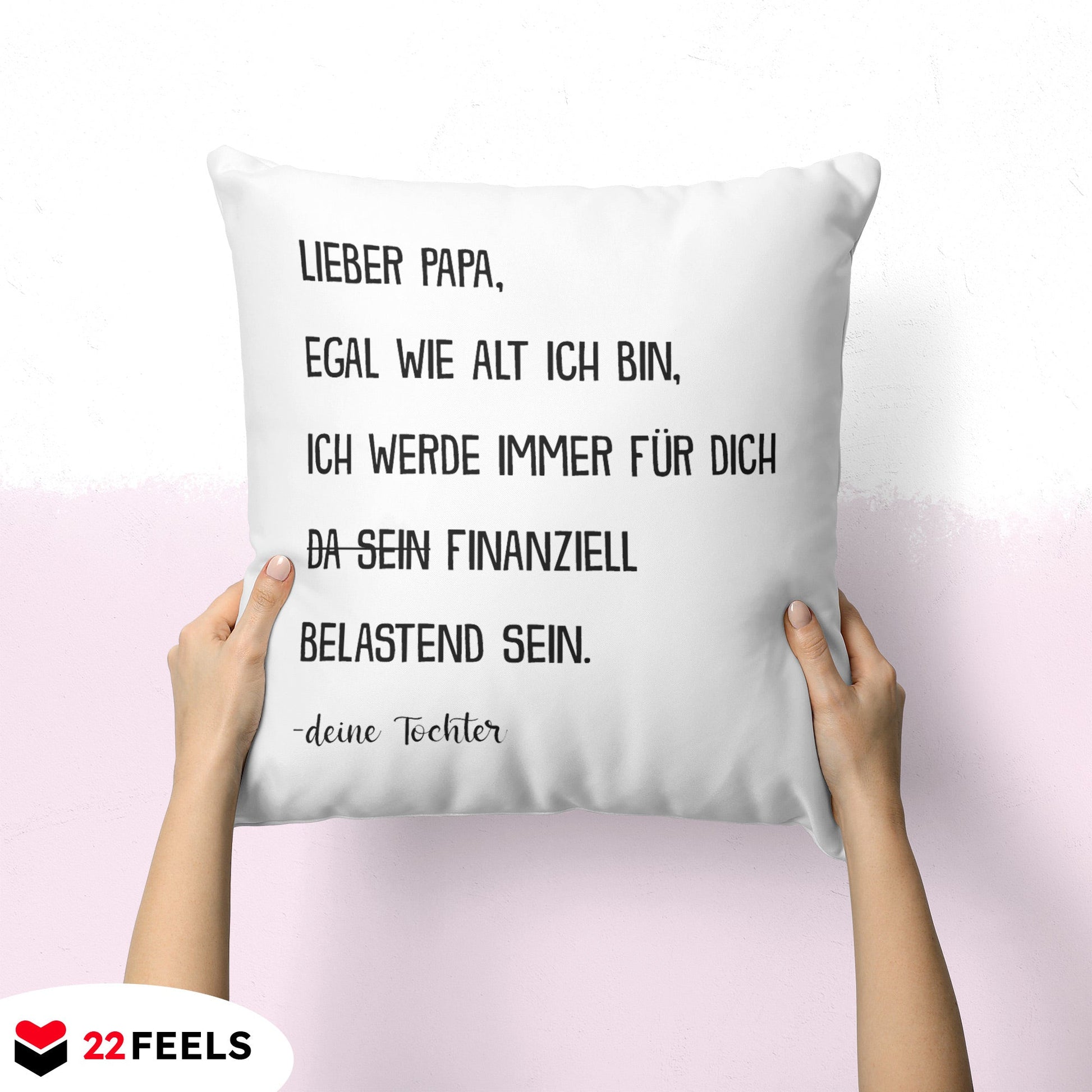 22Feels® Papa Geschenk von Tochter - Kissen mit Spruch: Egal wie alt ich bin (Weiss 40x40cm)-Kissen Weiss 40x40-22Feels